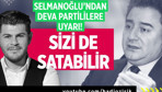 Deva Partisi üyelerine uyarı! Yarın sizi de bırakıp gidebilir!