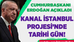 Kanal İstanbul Projesi'nde tarihi gün! Erdoğan açıkladı
