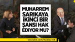 Muharrem Sarıkaya ikinci bir şansı hak ediyor mu?