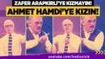 Zafer Arapkirli'ye değil Ahmet Hamdi Çamlı'ya kızın...