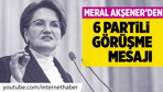Meral Akşener'den 6 partili görüşme mesajı!