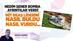 Nedim Şener olay ayrıntılar verdi! MİT, DEAŞ liderini, nasıl vurdu...