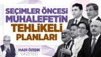 Seçimler öncesi muhalefetin tehlikeli planları!