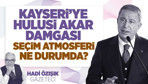 Kayseri'ye Hulusi Akar damgası! Seçim atmosferi ne durumda?