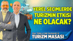 Nasıl turizm yatırımcısı olunur? Yerel seçimlerde turizmin etkisi ne olacak?