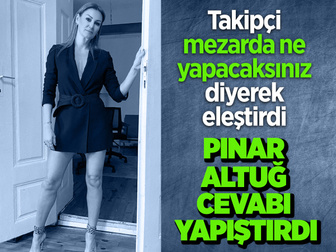 Pınar Altuğ, "Bu açıklığınızla mezarda ne yapacaksınız" diyen kişiye tepki gösterdi