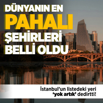 Dünyanın en pahalı şehirler listesi belli oldu1 İstanbul'un listedeki yeri 'yok artık' dedirtti