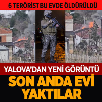 Yalova'daki DEAŞ çatışmasının yeni görüntüsü! Son noktada evi ateşi vermişler