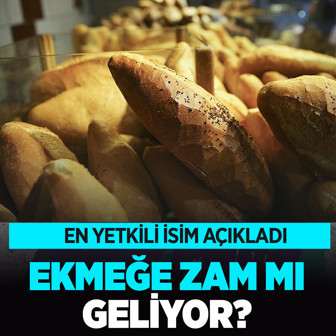Ekmeğe zam mı geliyor? En yetkili isim açıkladı