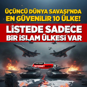 Üçüncü Dünya Savaşı'nda en güvenilir 10 ülke! Listede sadece bir İslam ülkesi...
