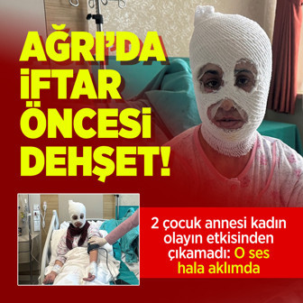 Ağrı'da iftar öncesi dehşet! 2 çocuk annesi kadın olayın etkisinden çıkamadı: O ses hala aklımda