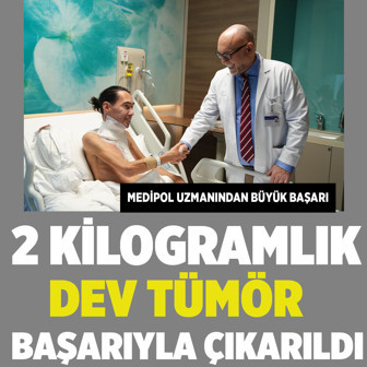 Medipol uzmanı başardı! Yürüyemez hale getiren 2 kilogramlık dev tümör Medipol’de çıkarıldı