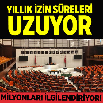 Milyonları ilgilendiren düzenleme Meclis'te! Yıllık izin süreleri uzuyor