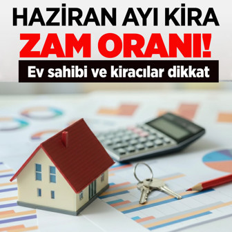 Haziran ayı kira zam oranı belli oldu! Ev sahibi ve kiracılar dikkat
