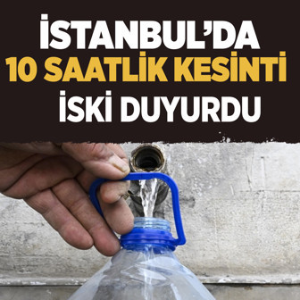 İstanbul'un 5 ilçesinde 10 saat sular kesilecek! İSKİ duyurdu