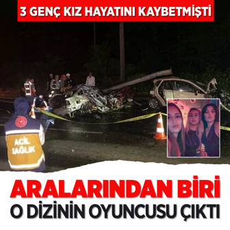 Üç genç kızın hayatını kaybettiği kazadan dram çıktı! 19 yaşındaki Gamze o dizinin oyuncusuymuş