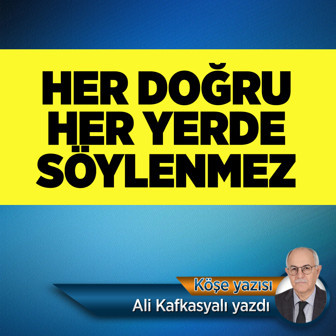 "Her doğru her yerde söylenmez."