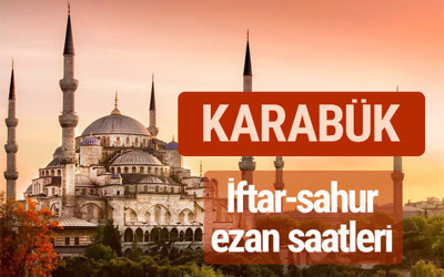 Karabük iftar vakti kaçta? İmsak-sahur ve ezan saatleri