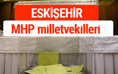 MHP Eskişehir Milletvekilleri 2018 -27. Dönem listesi