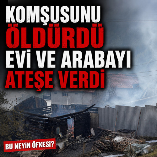 Kastamonu'da kanlı tartışma! Komşusunu öldürdü, evi ve arabayı ateşe verdi