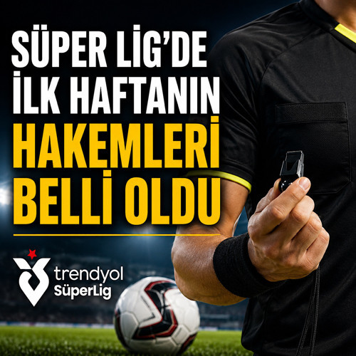 Süper Lig'de ilk haftanın hakemleri belli oldu