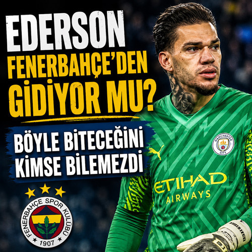 Ederson Fenerbahçe'den gidiyor mu? Böyle biteceğini kimse bilemezdi