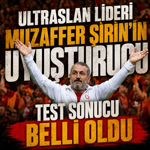 UltrAslan lideri Muzaffer Şirin’in uyuşturucu testi pozitif çıktı