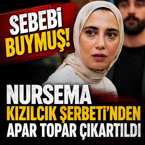 Nursema Kızılcık Şerbeti'nden apar topar çıkartıldı! Meğer sebebi buymuş