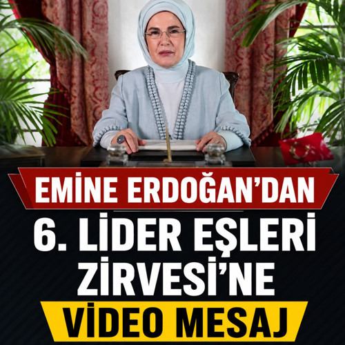 Emine Erdoğan, 6. Lider Eşleri Zirvesi'ne video mesaj gönderdi