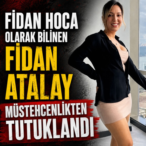 Fidan Hoca olarak bilinen Fidan Atalay müstehcenlikten tutuklandı