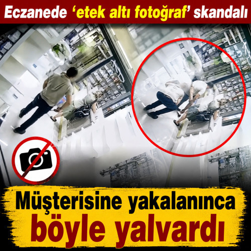 Eczanede 'etek altı fotoğraf' skandalı: Müşterisine yakalanınca böyle yalvardı