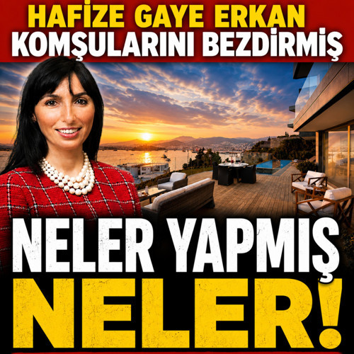 Eski TCMB Başkanı Hafize Gaye Erkan hakkında şok iddialar! Bodrum'daki komşuları şikayet yağdırmış