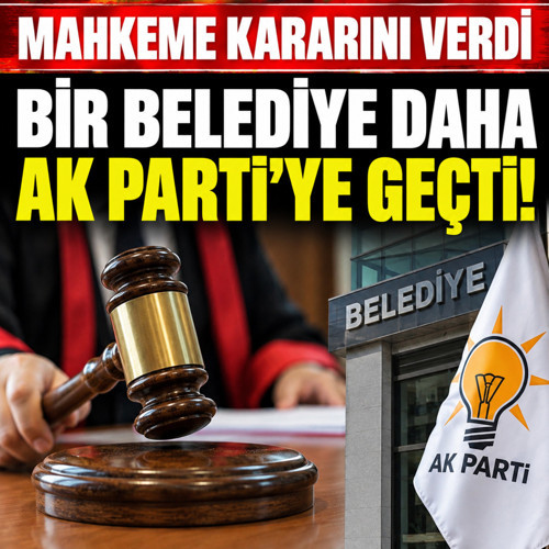 Bir belediye daha Ak Parti'ye geçti! Mahkeme kararını verdi