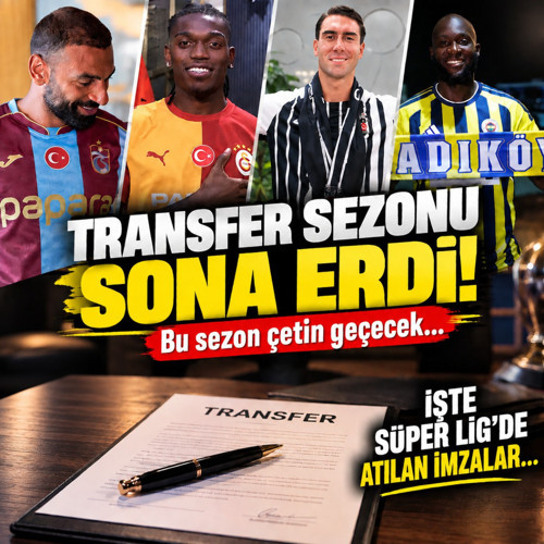 Süper Lig’de yaz transfer dönemi sona erdi: İşte atılan tüm imzalar