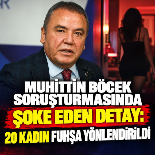 Muhittin Böcek soruşturmasında şok detay! 20 kadın fuhşa yönlendirildi