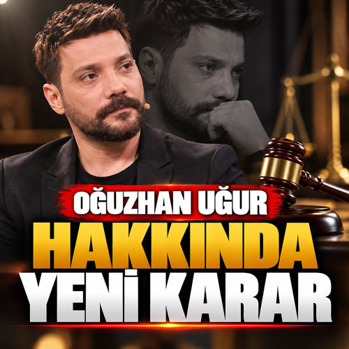 Oğuzhan Uğur hakkında yeni karar verildi