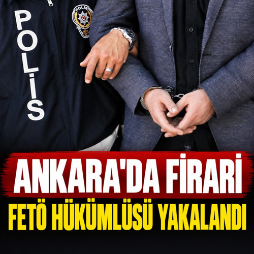 Ankara'da firari FETÖ hükümlüsü yakalandı