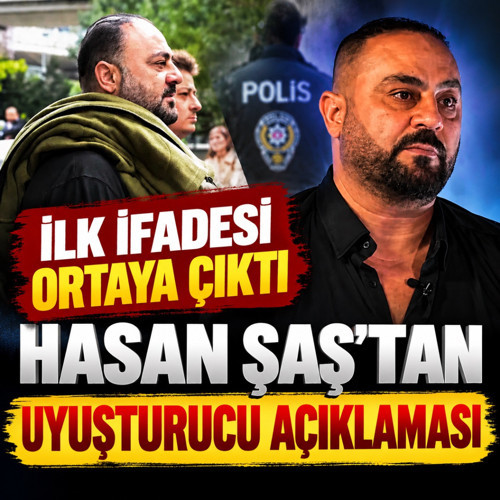 Hasan Şaş'ın ifadesi ortaya çıktı! Uyuşturucu itirafı olay oldu