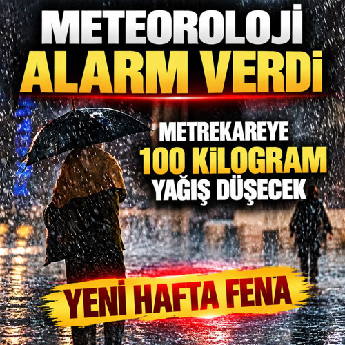 Meteoroloji'den alarm! Metrekareye 100 kilogram yağış düşecek önleminizi alın...