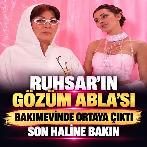 Bir dönemin efsanesiydi! Ruhsar'ın Gözüm Abla'sı bir bakımevinde ortaya çıktı işte son hali