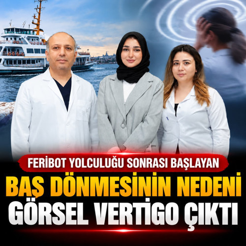 Feribot yolculuğu sonrası başlayan baş dönmesinin nedeni görsel vertigo çıktı