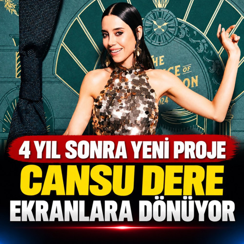 Cansu Dere 4 yıl sonra ekranlara geri dönüyor