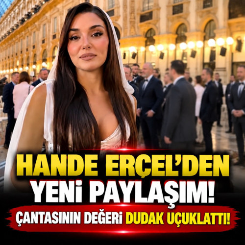 Hande Erçel'den yeni paylaşım! Çantasının fiyatı şoke etti...