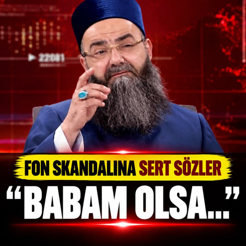 Cübbeli Ahmet'ten fon skandalına sert sözler: "Babam olsa...''