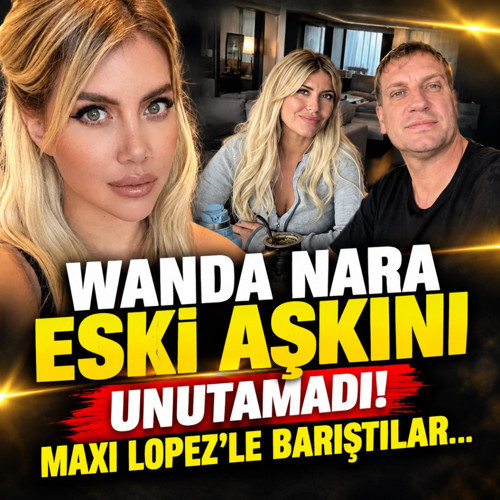 Wanda Nara eski aşkını unutamadı! Maxi Lopez'le barıştılar...