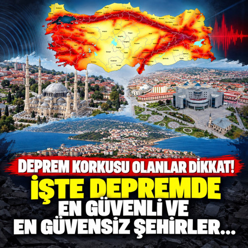 Deprem korkusu olanlar dikkat! İşte depremde en güvenli ve en güvensiz şehirler...