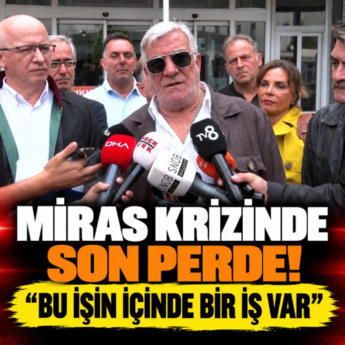 Miras krizinde son perde! “Bu işin içinde bir iş var”