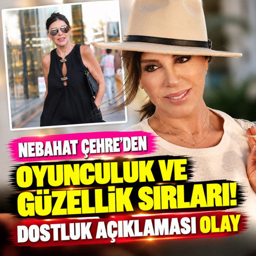 Nebahat Çehre'den oyunculuk ve güzellik sırları!