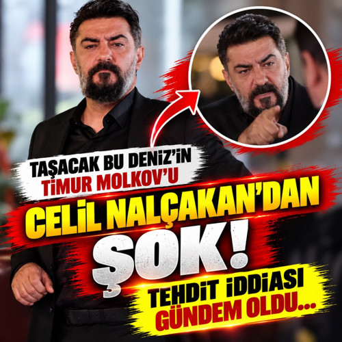 Taşacak Bu Deniz'in Timur Molkov'u Celil Nalçakan'dan şok! Tehdit iddiası gündem oldu...