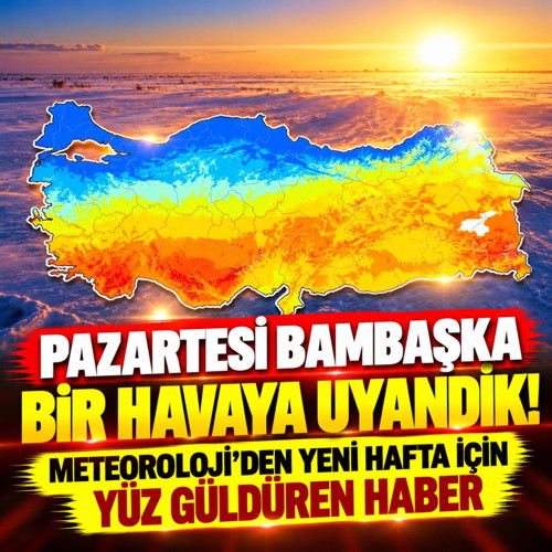 Pazartesi bambaşka bir havaya uyandık! Meteoroloji'den yüz güldüren haber